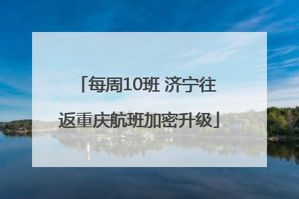 每周10班 济宁往返重庆航班加密升级