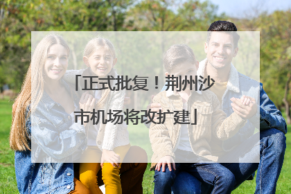 正式批复！荆州沙市机场将改扩建