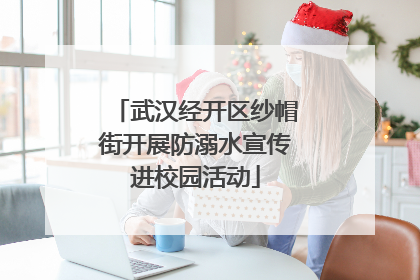 武汉经开区纱帽街开展防溺水宣传进校园活动