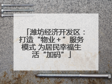 潍坊经济开发区：打造“物业＋”服务模式 为居民幸福生活“加码”