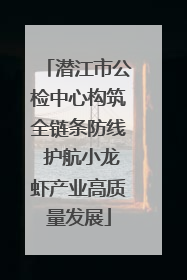 潜江市公检中心构筑全链条防线 护航小龙虾产业高质量发展