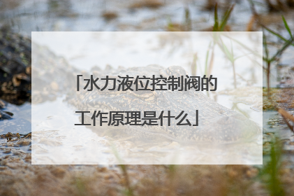 水力液位控制阀的工作原理是什么