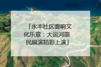 永丰社区奏响文化乐章：大运河惠民展演精彩上演