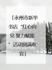 永州市新华书店“红心向党·聚力赋能”活动圆满收官