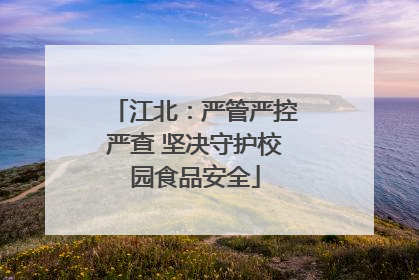 江北：严管严控严查 坚决守护校园食品安全