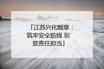 江苏兴化烟草：筑牢安全防线 彰显责任担当