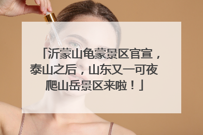 沂蒙山龟蒙景区官宣，泰山之后，山东又一可夜爬山岳景区来啦！
