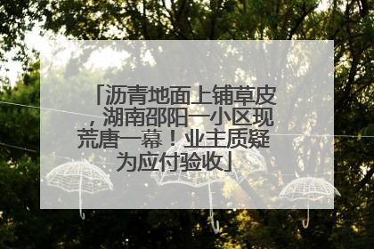 沥青地面上铺草皮，湖南邵阳一小区现荒唐一幕！业主质疑为应付验收