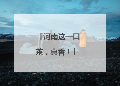 河南这一口茶，真香！