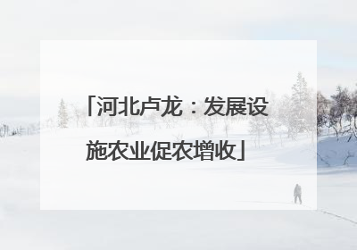 河北卢龙：发展设施农业促农增收