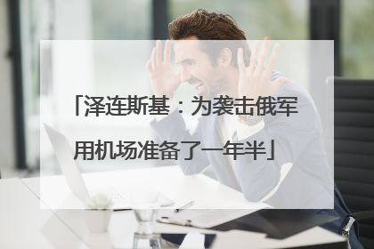 泽连斯基：为袭击俄军用机场准备了一年半