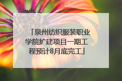泉州纺织服装职业学院扩建项目一期工程预计8月底完工