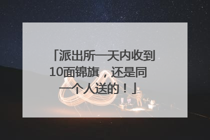 派出所一天内收到10面锦旗，还是同一个人送的！