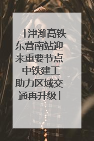 津潍高铁东营南站迎来重要节点 中铁建工助力区域交通再升级