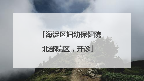 海淀区妇幼保健院北部院区，开诊