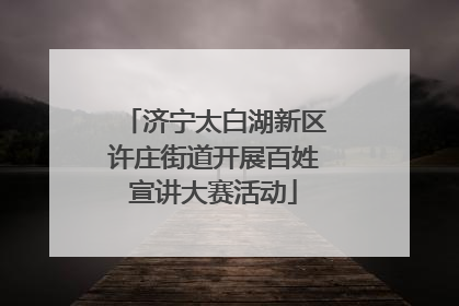 济宁太白湖新区许庄街道开展百姓宣讲大赛活动