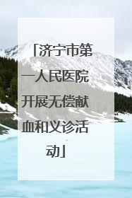 济宁市第一人民医院开展无偿献血和义诊活动
