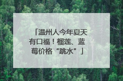 温州人今年夏天有口福！榴莲、蓝莓价格“跳水”
