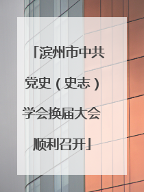 滨州市中共党史（史志）学会换届大会顺利召开