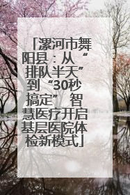 漯河市舞阳县：从“排队半天”到“30秒搞定” 智慧医疗开启基层医院体检新模式