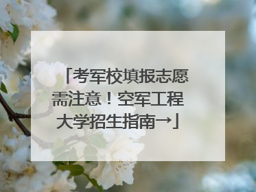 考军校填报志愿需注意！空军工程大学招生指南→