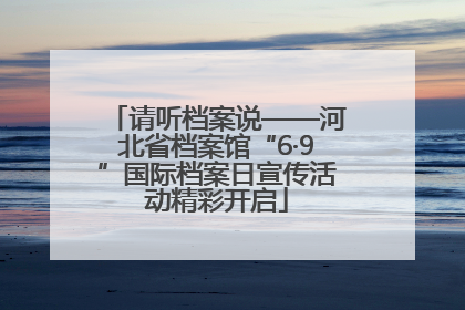 请听档案说——河北省档案馆“6·9”国际档案日宣传活动精彩开启