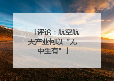 评论：航空航天产业何以“无中生有”