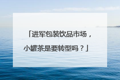 进军包装饮品市场，小罐茶是要转型吗？