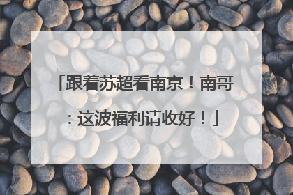 跟着苏超看南京！南哥：这波福利请收好！