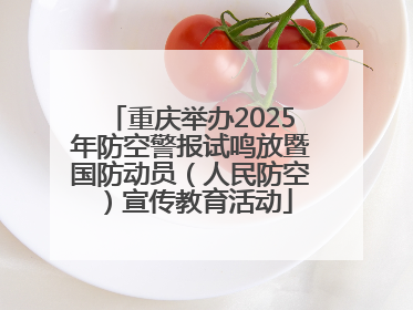 重庆举办2025年防空警报试鸣放暨国防动员（人民防空）宣传教育活动
