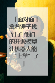 面对面丨拿着锤子找钉子 他们的开源模型让机器人能“上学”了