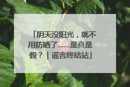 阴天没阳光，就不用防晒了……是真是假？｜谣言终结站