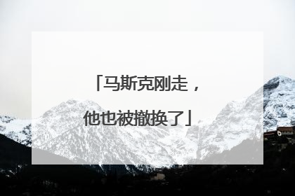 马斯克刚走，他也被撤换了