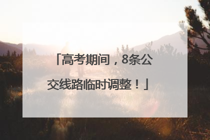 高考期间，8条公交线路临时调整！