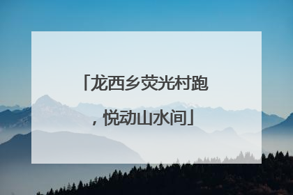 龙西乡荧光村跑，悦动山水间