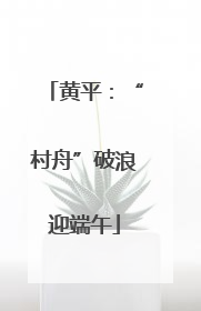 黄平：“村舟”破浪迎端午