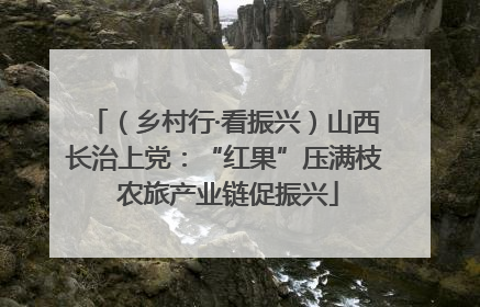 （乡村行·看振兴）山西长治上党：“红果”压满枝 农旅产业链促振兴