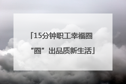 15分钟职工幸福圈 “圈”出品质新生活