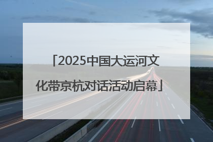 2025中国大运河文化带京杭对话活动启幕