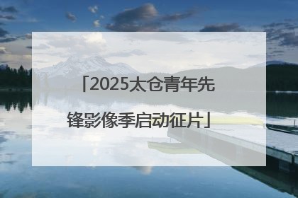 2025太仓青年先锋影像季启动征片