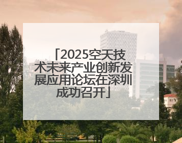 2025空天技术未来产业创新发展应用论坛在深圳成功召开