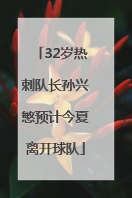 32岁热刺队长孙兴慜预计今夏离开球队