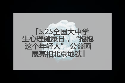 5.25全国大中学生心理健康日，“抱抱这个年轻人” 公益画展亮相北京地铁