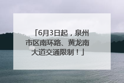 6月3日起，泉州市区南环路、黄龙南大道交通限制！