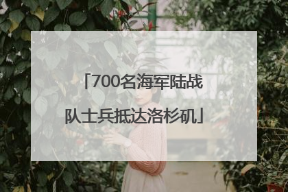 700名海军陆战队士兵抵达洛杉矶