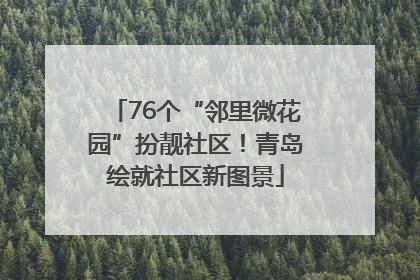 76个“邻里微花园”扮靓社区！青岛绘就社区新图景