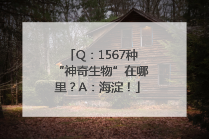 Q：1567种“神奇生物”在哪里？A：海淀！