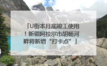 U街本月底竣工使用！新疆阿拉尔市胡杨河畔将新增“打卡点”